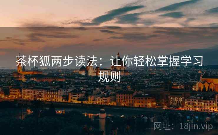 茶杯狐两步读法：让你轻松掌握学习规则