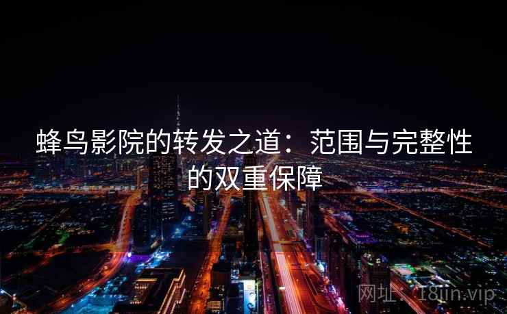 蜂鸟影院的转发之道：范围与完整性的双重保障
