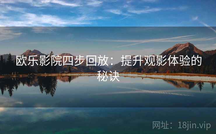 欧乐影院四步回放：提升观影体验的秘诀
