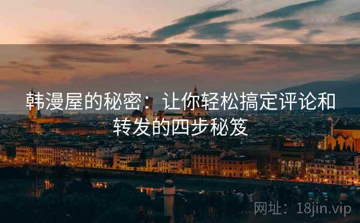 韩漫屋的秘密：让你轻松搞定评论和转发的四步秘笈